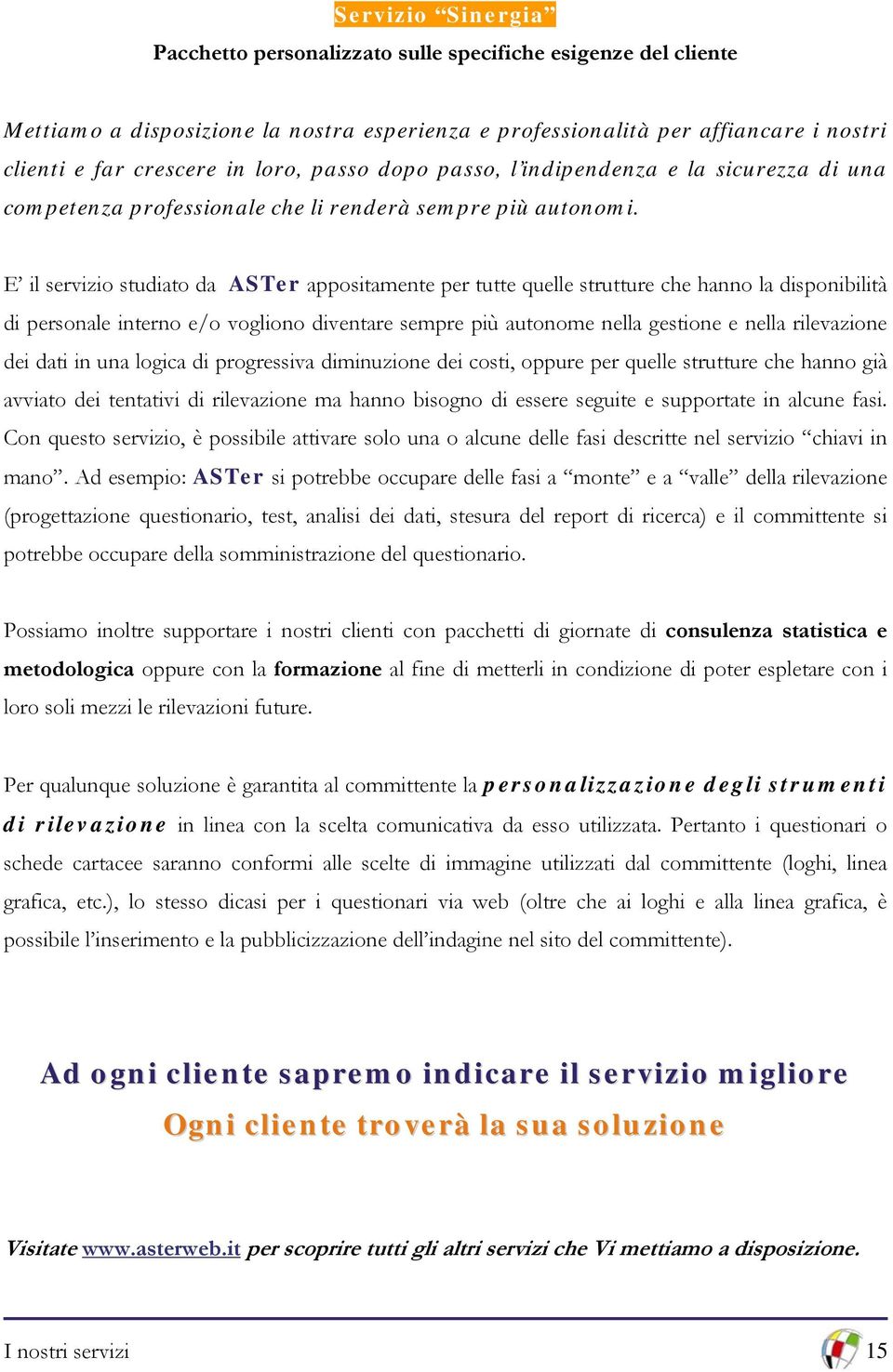 E il servizio studiato da ASTer appositamente per tutte quelle strutture che hanno la disponibilità di personale interno e/o vogliono diventare sempre più autonome nella gestione e nella rilevazione