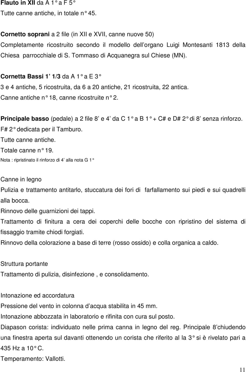 Tommaso di Acquanegra sul Chiese (MN). Cornetta Bassi 1 1/3 da A 1 a E 3 3 e 4 antiche, 5 ricostruita, da 6 a 20 antiche, 21 ricostruita, 22 antica. Canne antiche n 18, canne ricostruite n 2.