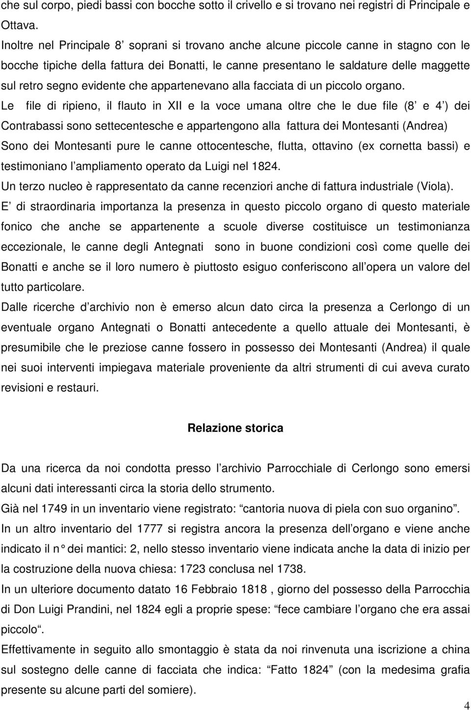 evidente che appartenevano alla facciata di un piccolo organo.