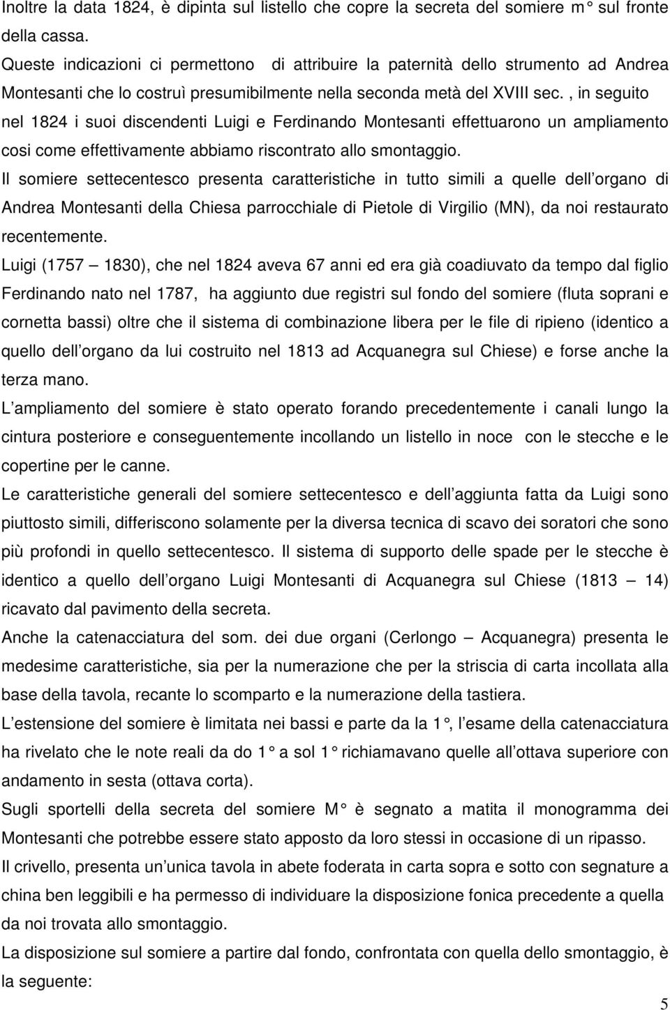 , in seguito nel 1824 i suoi discendenti Luigi e Ferdinando Montesanti effettuarono un ampliamento cosi come effettivamente abbiamo riscontrato allo smontaggio.