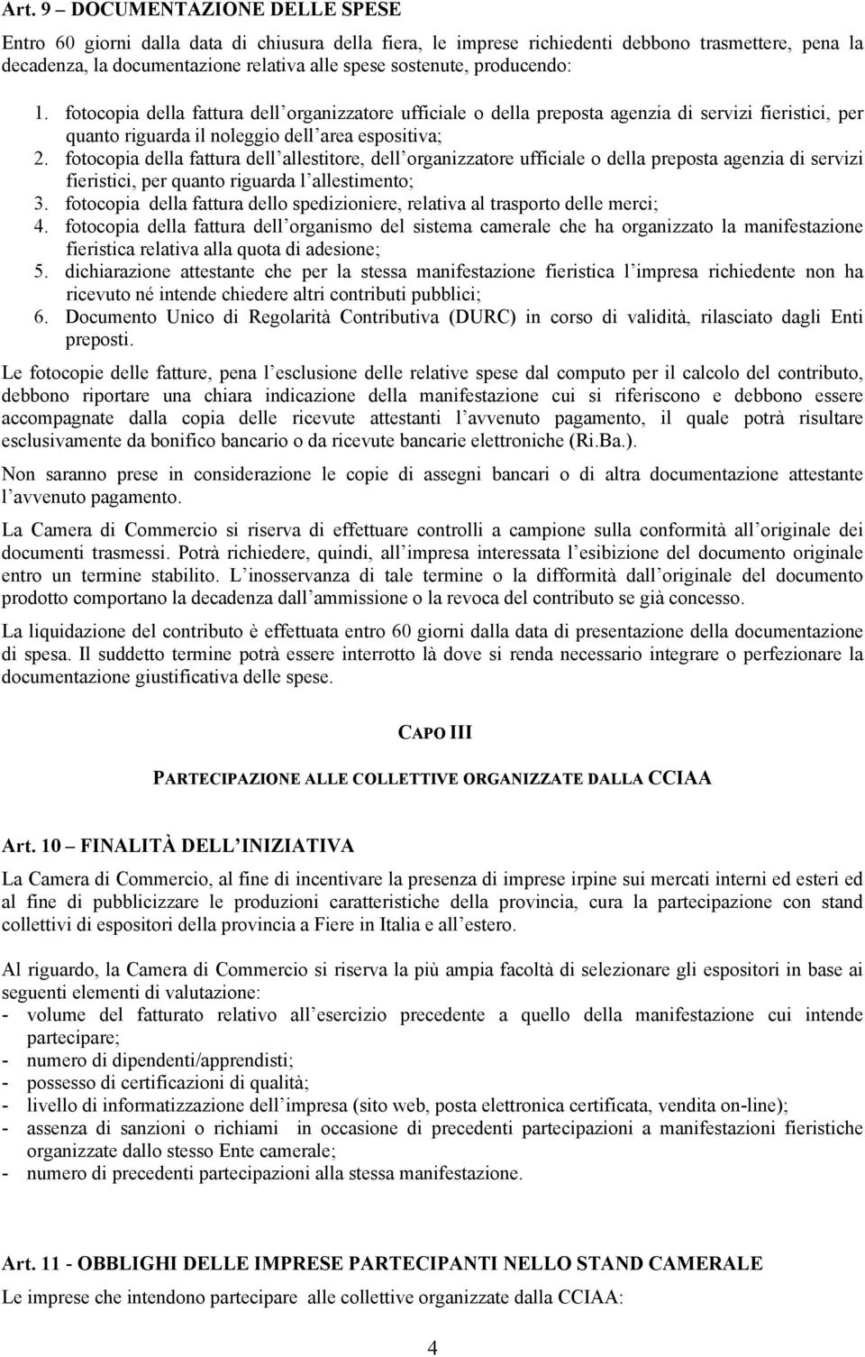 fotocopia della fattura dell allestitore, dell organizzatore ufficiale o della preposta agenzia di servizi fieristici, per quanto riguarda l allestimento; 3.