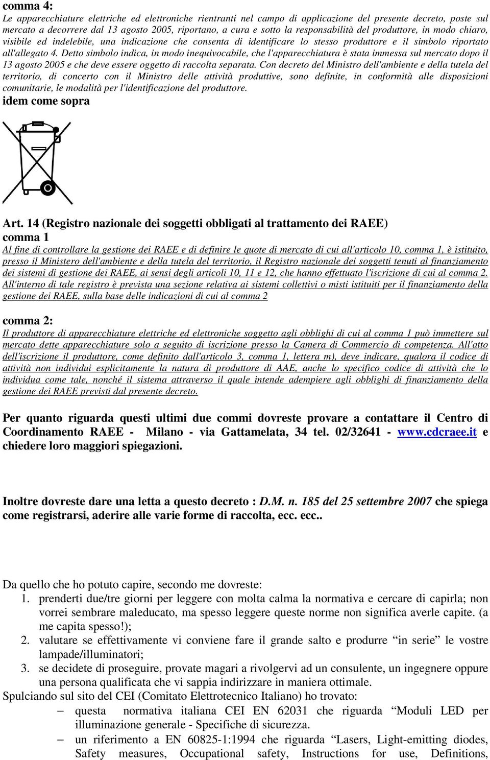 Detto simbolo indica, in modo inequivocabile, che l'apparecchiatura è stata immessa sul mercato dopo il 13 agosto 2005 e che deve essere oggetto di raccolta separata.