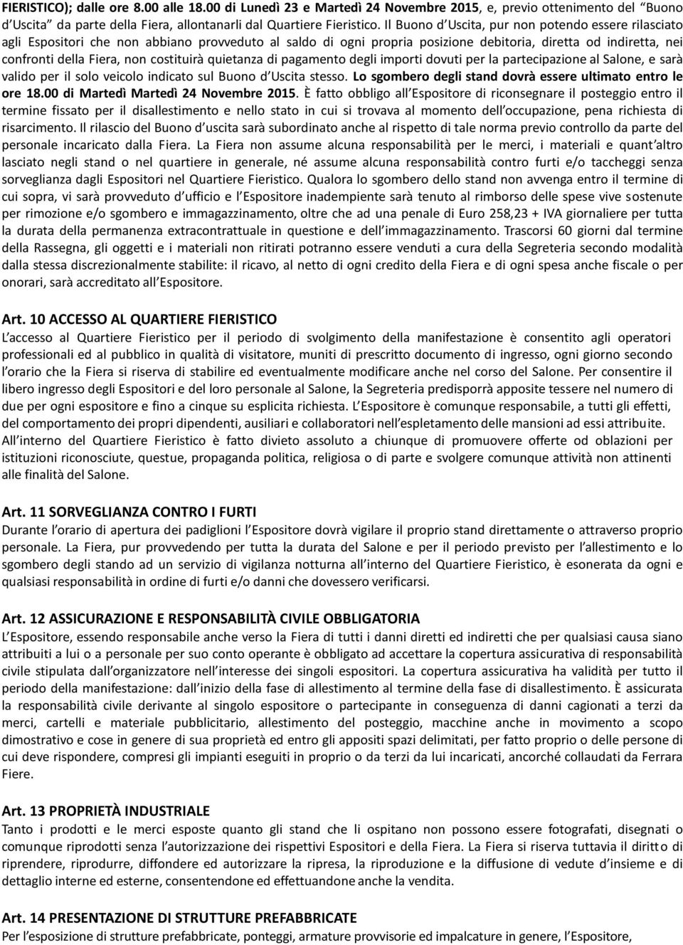 costituirà quietanza di pagamento degli importi dovuti per la partecipazione al Salone, e sarà valido per il solo veicolo indicato sul Buono d Uscita stesso.