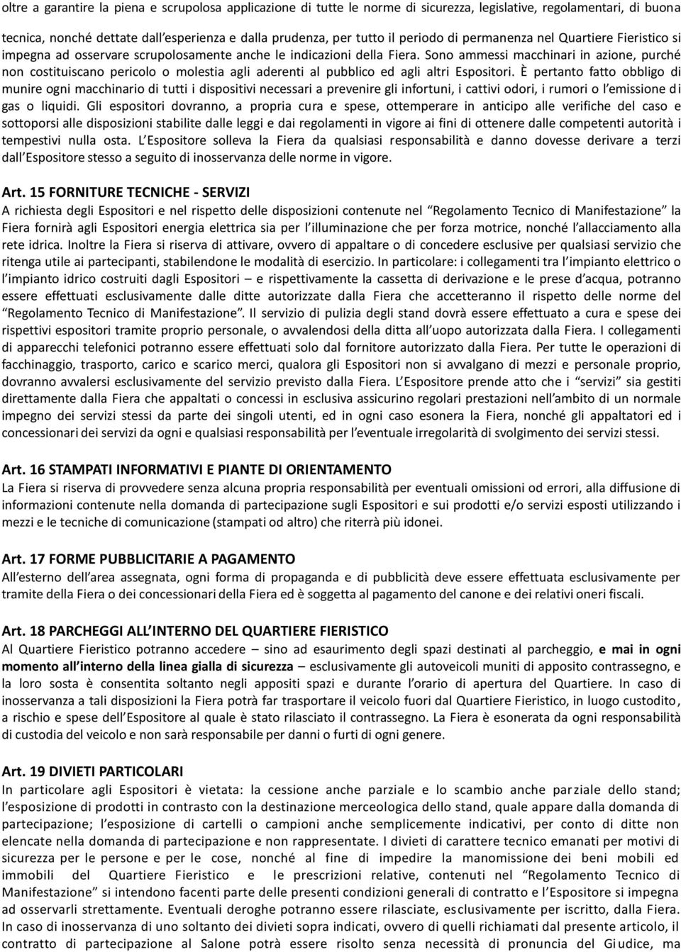 Sono ammessi macchinari in azione, purché non costituiscano pericolo o molestia agli aderenti al pubblico ed agli altri Espositori.