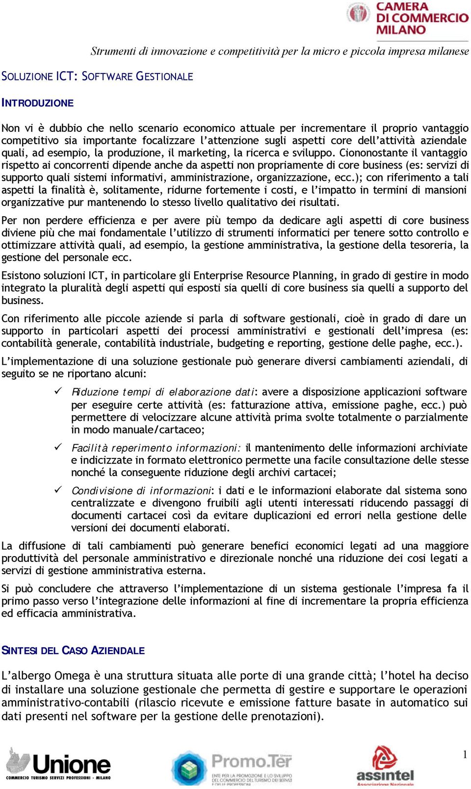 Ciononostante il vantaggio rispetto ai concorrenti dipende anche da aspetti non propriamente di core business (es: servizi di supporto quali sistemi informativi, amministrazione, organizzazione, ecc.