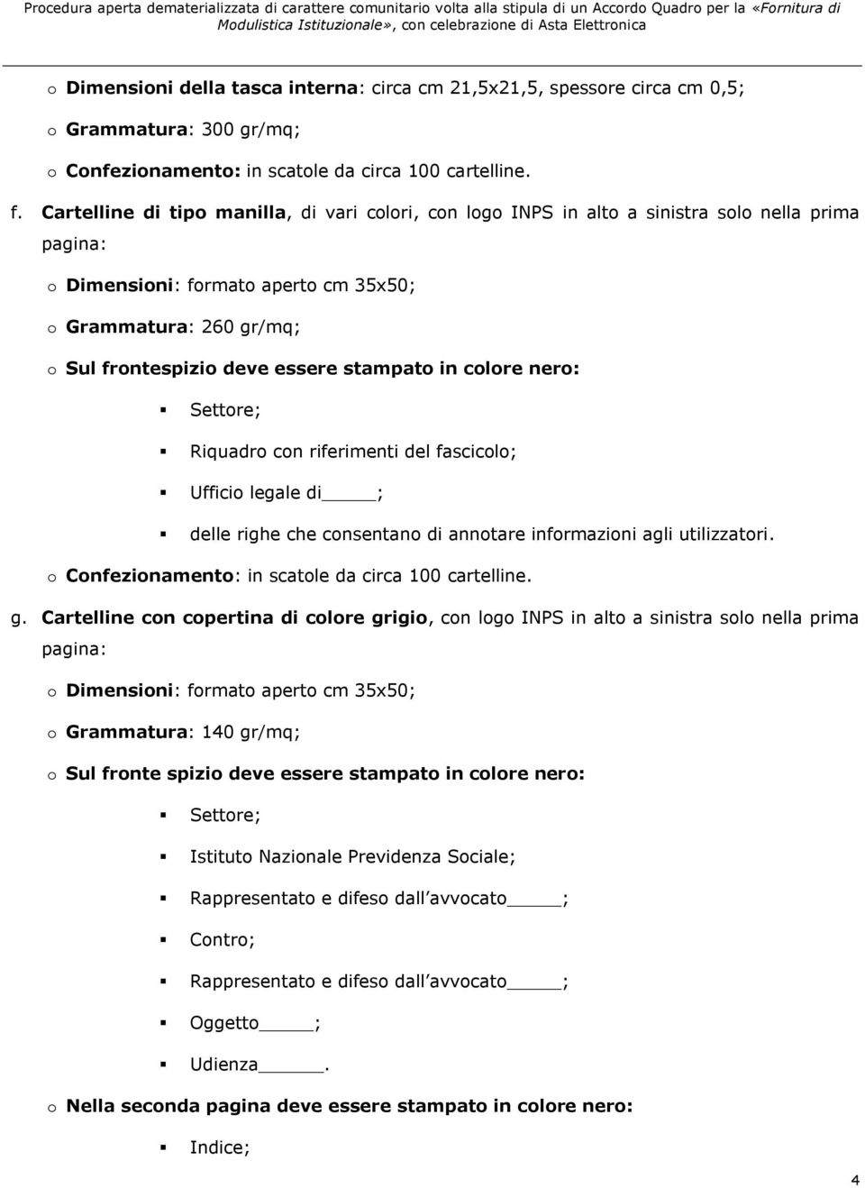 stampato in colore nero: Settore; Riquadro con riferimenti del fascicolo; Ufficio legale di ; delle righe che consentano di annotare informazioni agli utilizzatori.