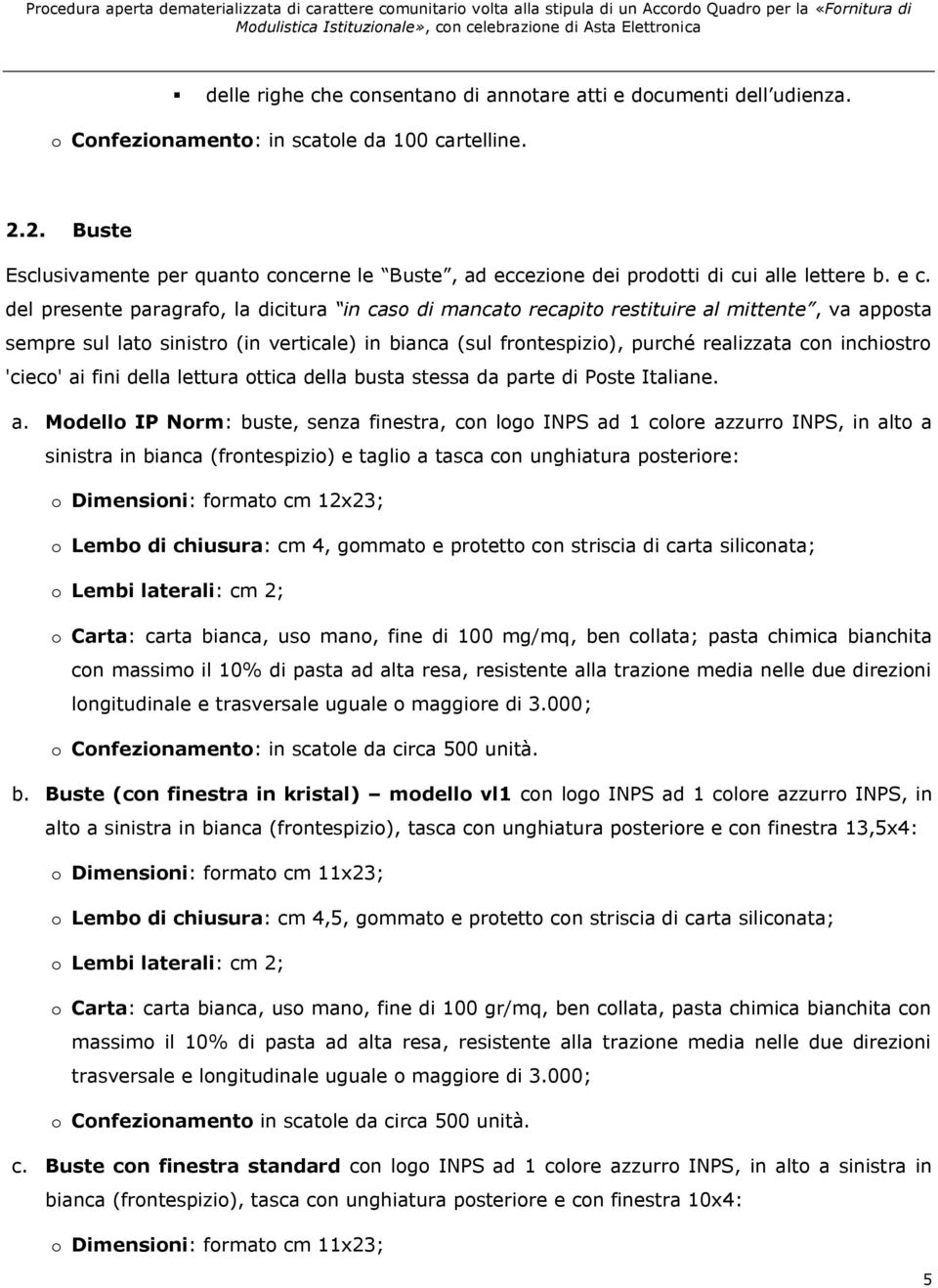 del presente paragrafo, la dicitura in caso di mancato recapito restituire al mittente, va apposta sempre sul lato sinistro (in verticale) in bianca (sul frontespizio), purché realizzata con