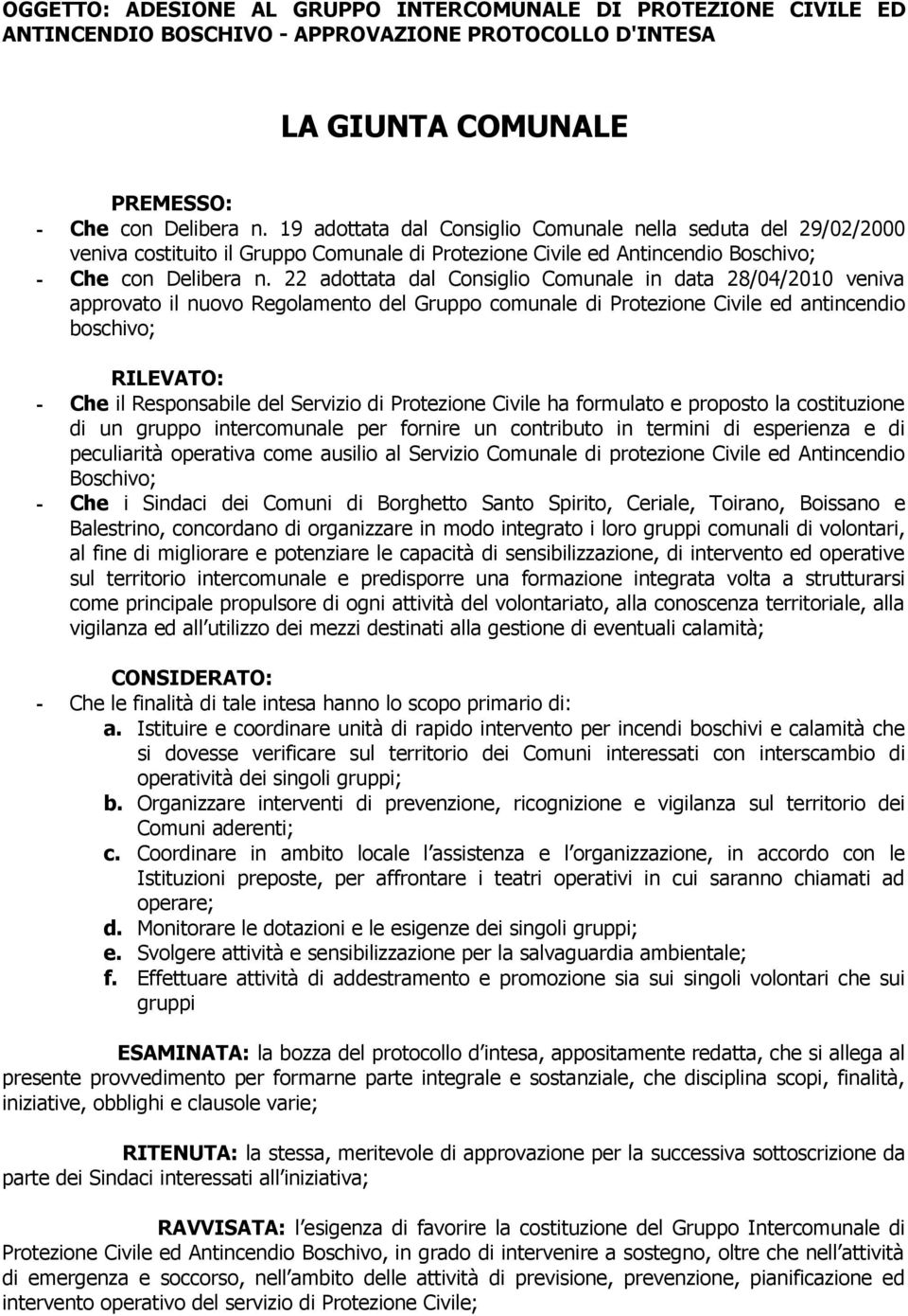 22 adottata dal Consiglio Comunale in data 28/04/2010 veniva approvato il nuovo Regolamento del Gruppo comunale di Protezione Civile ed antincendio boschivo; RILEVATO: - Che il Responsabile del