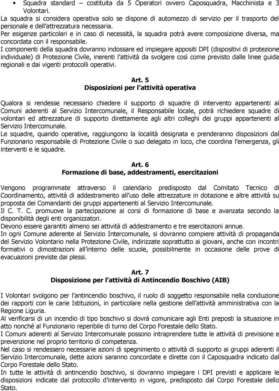 Per esigenze particolari e in caso di necessità, la squadra potrà avere composizione diversa, ma concordata con il responsabile.