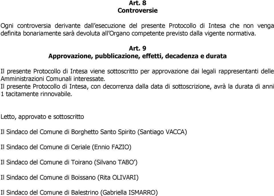 9 Approvazione, pubblicazione, effetti, decadenza e durata Il presente Protocollo di Intesa viene sottoscritto per approvazione dai legali rappresentanti delle Amministrazioni Comunali interessate.