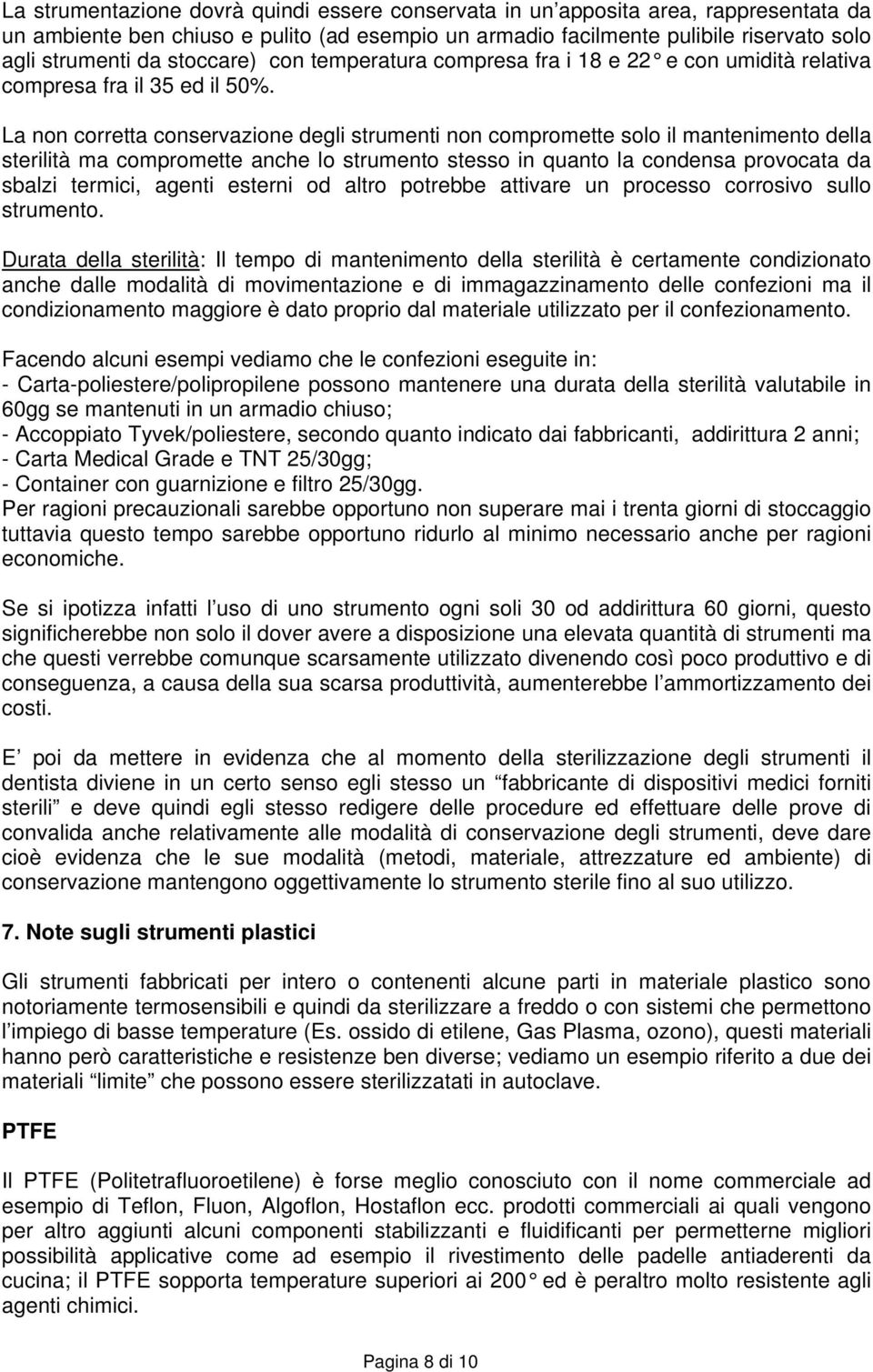 La non corretta conservazione degli strumenti non compromette solo il mantenimento della sterilità ma compromette anche lo strumento stesso in quanto la condensa provocata da sbalzi termici, agenti