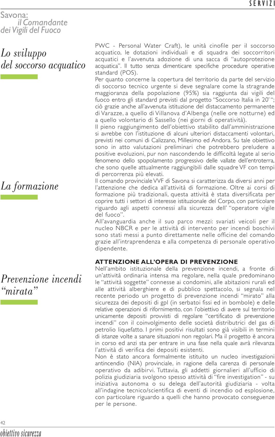 Per quanto concerne la copertura del territorio da parte del servizio di soccorso tecnico urgente si deve segnalare come la stragrande maggioranza della popolazione (95%) sia raggiunta dai vigili del