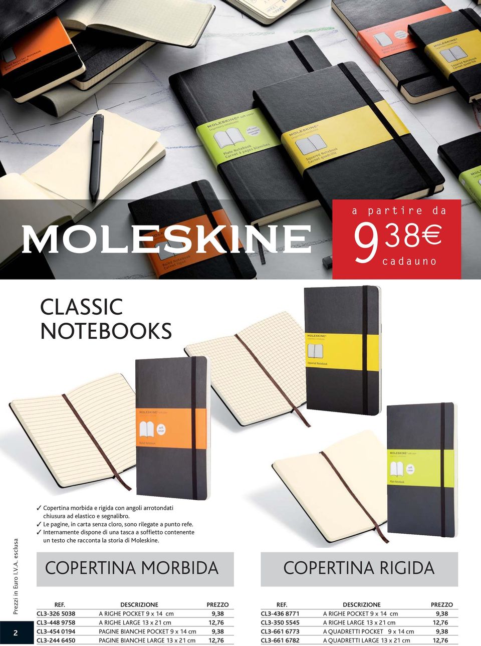 COPERTINA MORBIDA DESCRIZIONE PREZZO CL3-326 5038 A RIGHE POCKET 9 x 14 cm 9,38 CL3-448 9758 A RIGHE LARGE 13 x 21 cm 12,76 CL3-454 0194 PAGINE BIANCHE POCKET 9 x 14 cm 9,38 CL3-244