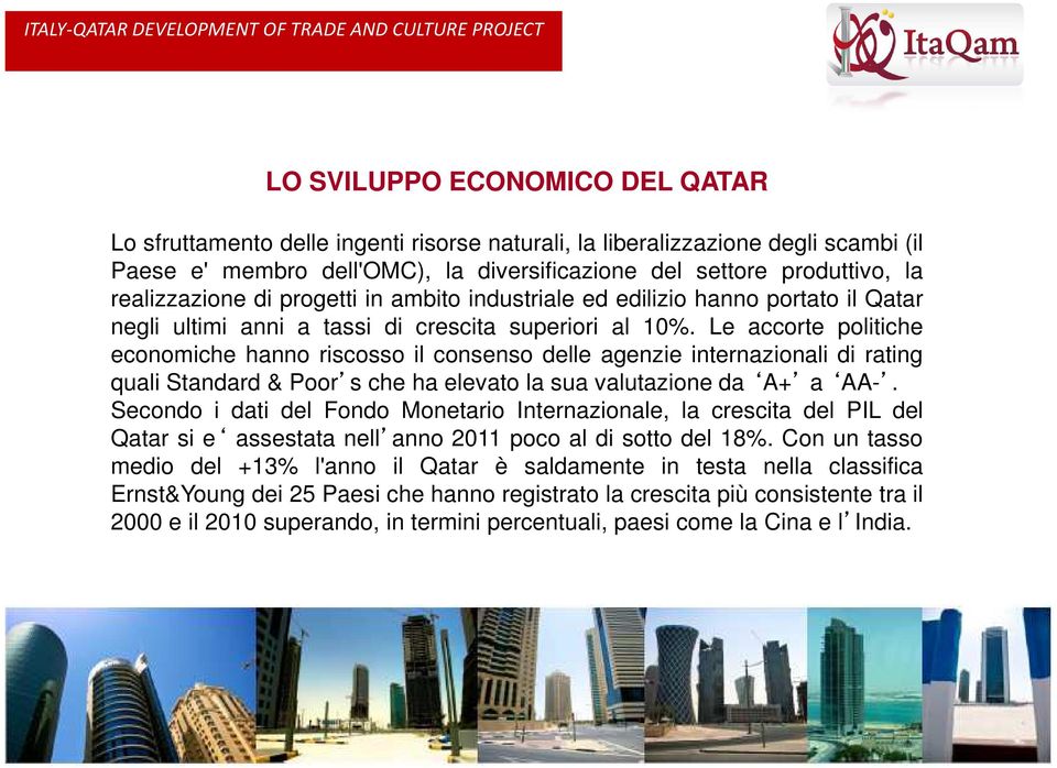 Le accorte politiche economiche hanno riscosso il consenso delle agenzie internazionali di rating quali Standard & Poor s che ha elevato la sua valutazione da A+ a AA-.