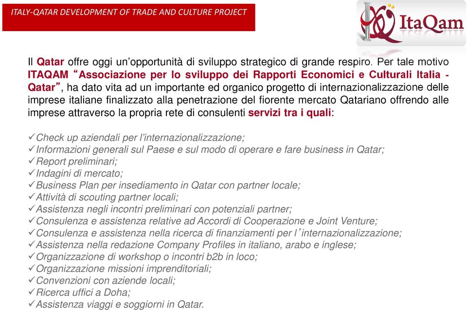 italiane finalizzato alla penetrazione del fiorente mercato Qatariano offrendo alle imprese attraverso la propria rete di consulenti servizi tra i quali: Check up aziendali per l