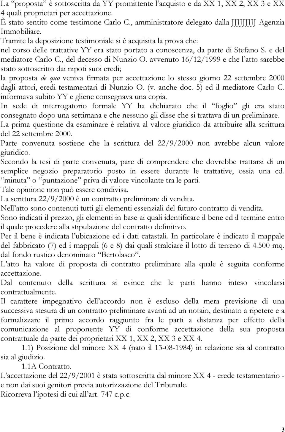 Tramite la deposizione testimoniale si è acquisita la prova che: nel corso delle trattative YY era stato portato a conoscenza, da parte di Stefano S. e del mediatore Carlo C., del decesso di Nunzio O.