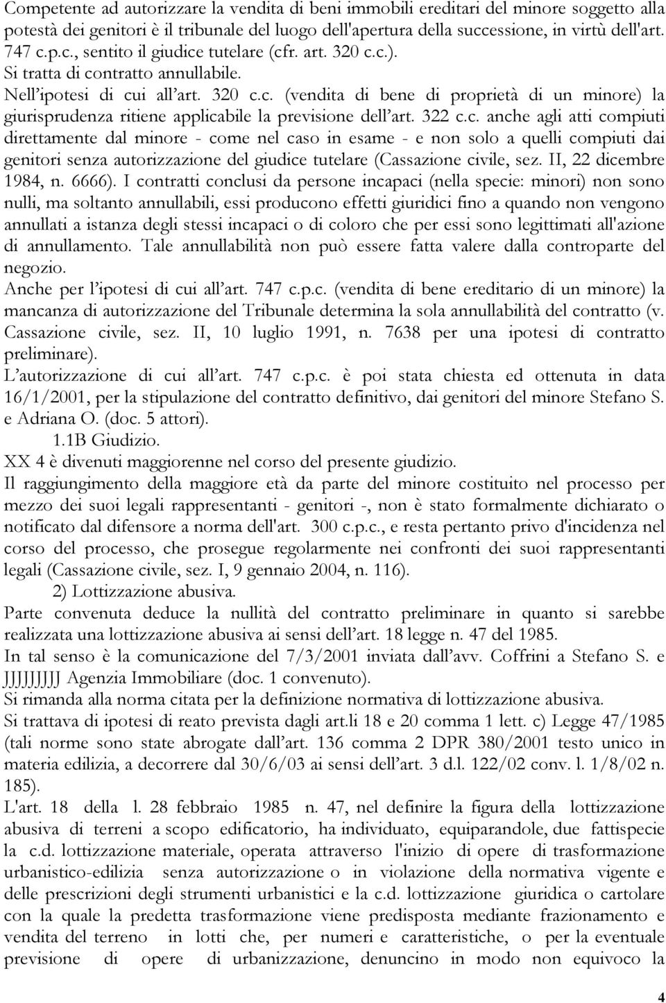 322 c.c. anche agli atti compiuti direttamente dal minore - come nel caso in esame - e non solo a quelli compiuti dai genitori senza autorizzazione del giudice tutelare (Cassazione civile, sez.