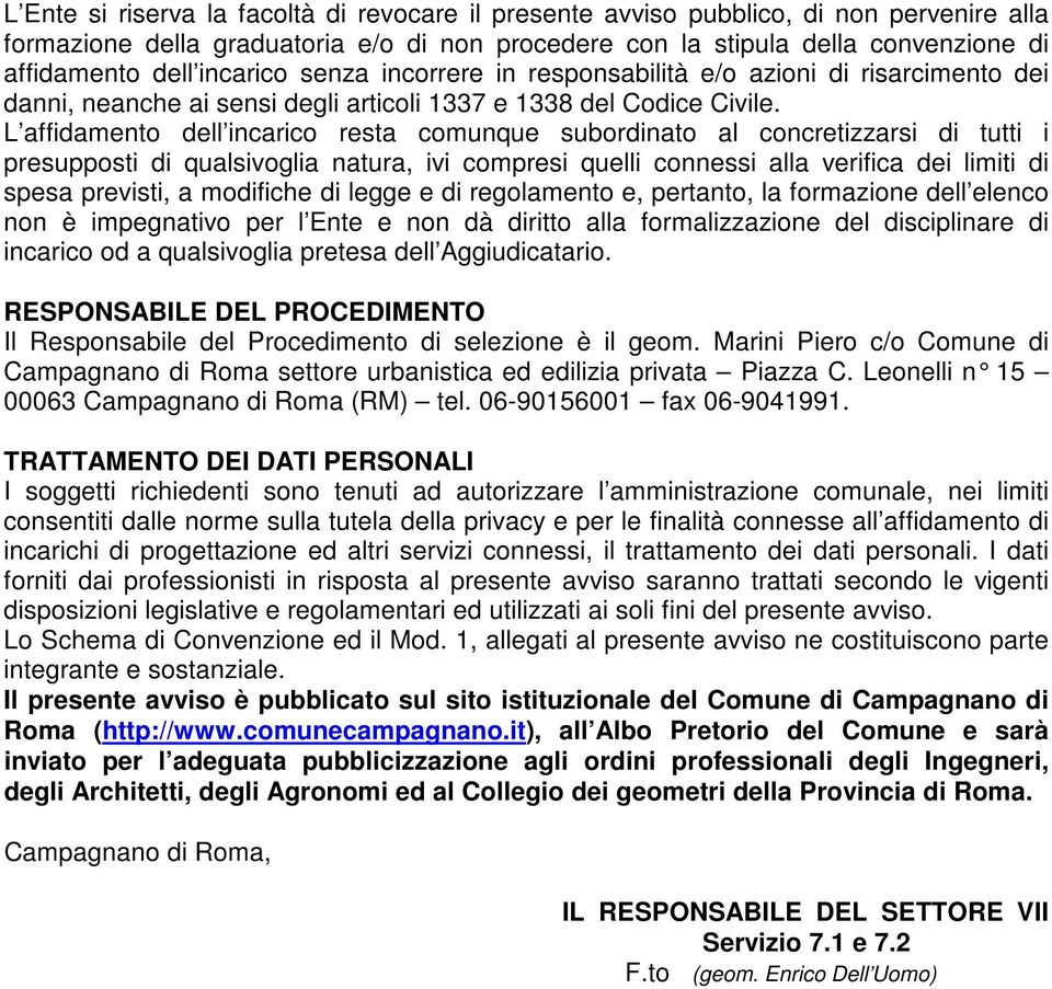 L affidamento dell incarico resta comunque subordinato al concretizzarsi di tutti i presupposti di qualsivoglia natura, ivi compresi quelli connessi alla verifica dei limiti di spesa previsti, a