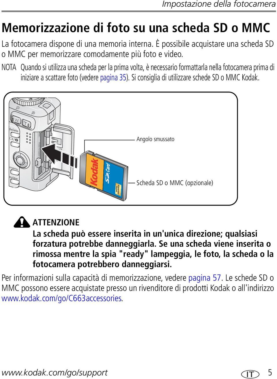 NOTA Quando si utilizza una scheda per la prima volta, è necessario formattarla nella fotocamera prima di iniziare a scattare foto (vedere pagina 35). Si consiglia di utilizzare schede SD o MMC Kodak.