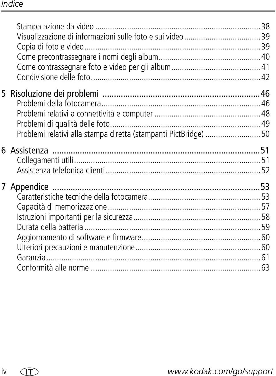 ..48 Problemi di qualità delle foto...49 Problemi relativi alla stampa diretta (stampanti PictBridge)...50 6 Assistenza...51 Collegamenti utili...51 Assistenza telefonica clienti...52 7 Appendice.