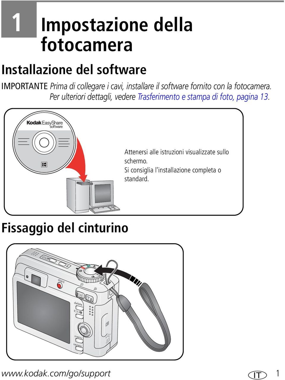 Per ulteriori dettagli, vedere Trasferimento e stampa di foto, pagina 13.