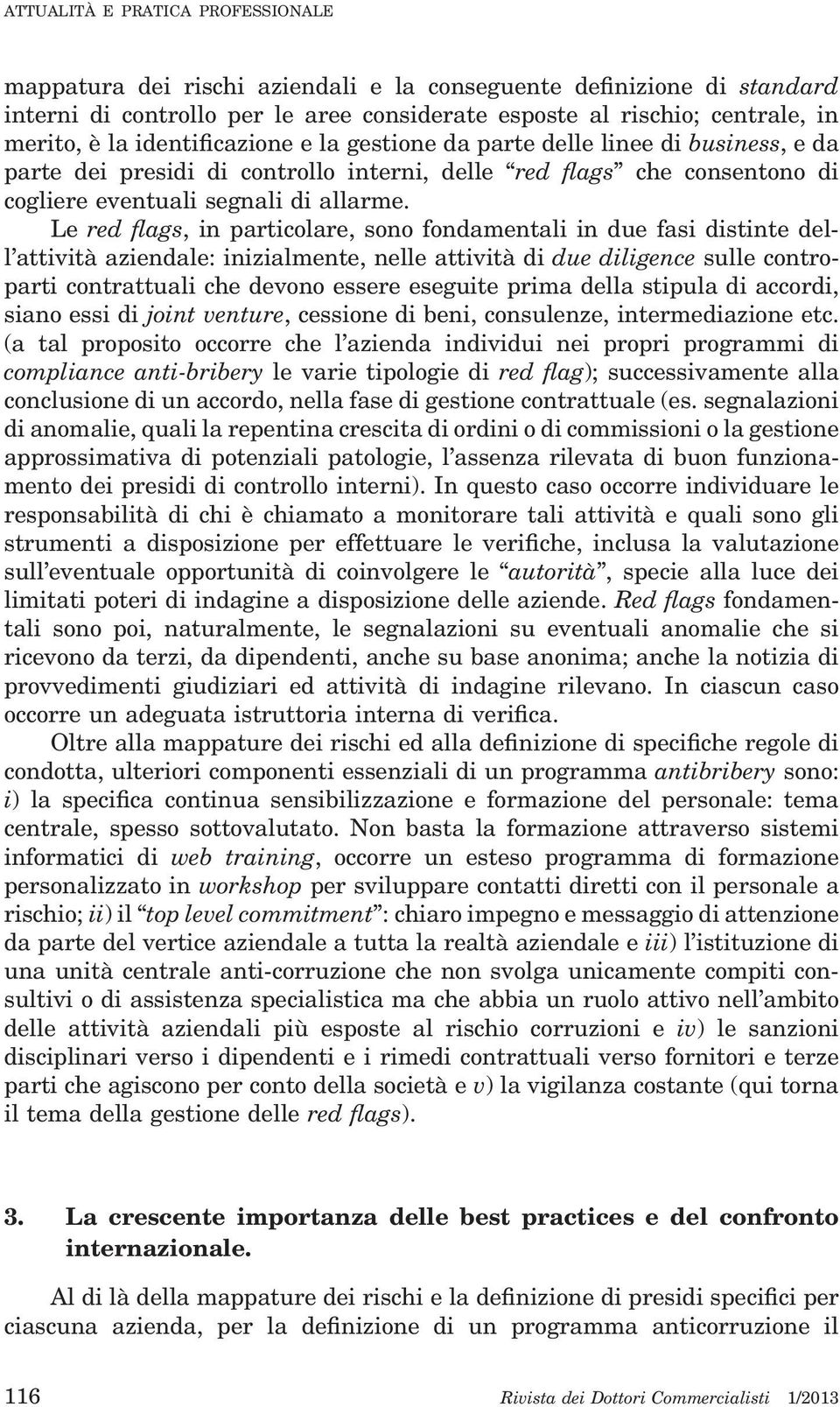 Le red flags, in particolare, sono fondamentali in due fasi distinte dell attività aziendale: inizialmente, nelle attività di due diligence sulle controparti contrattuali che devono essere eseguite