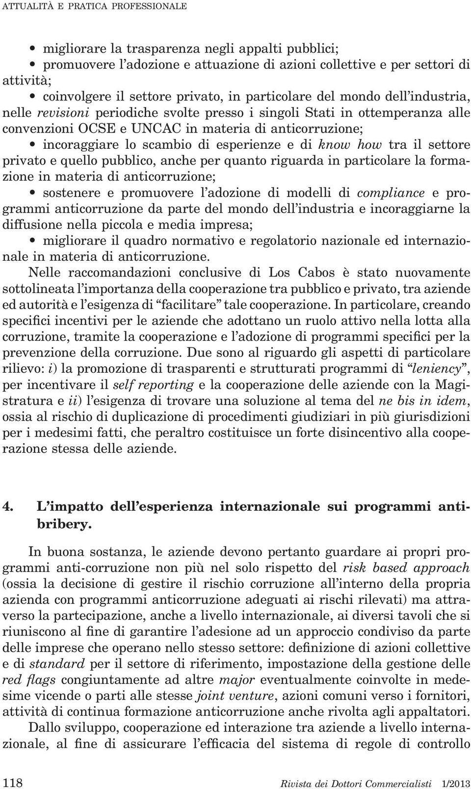 di esperienze e di know how tra il settore privato e quello pubblico, anche per quanto riguarda in particolare la formazione in materia di anticorruzione; sostenere e promuovere l adozione di modelli