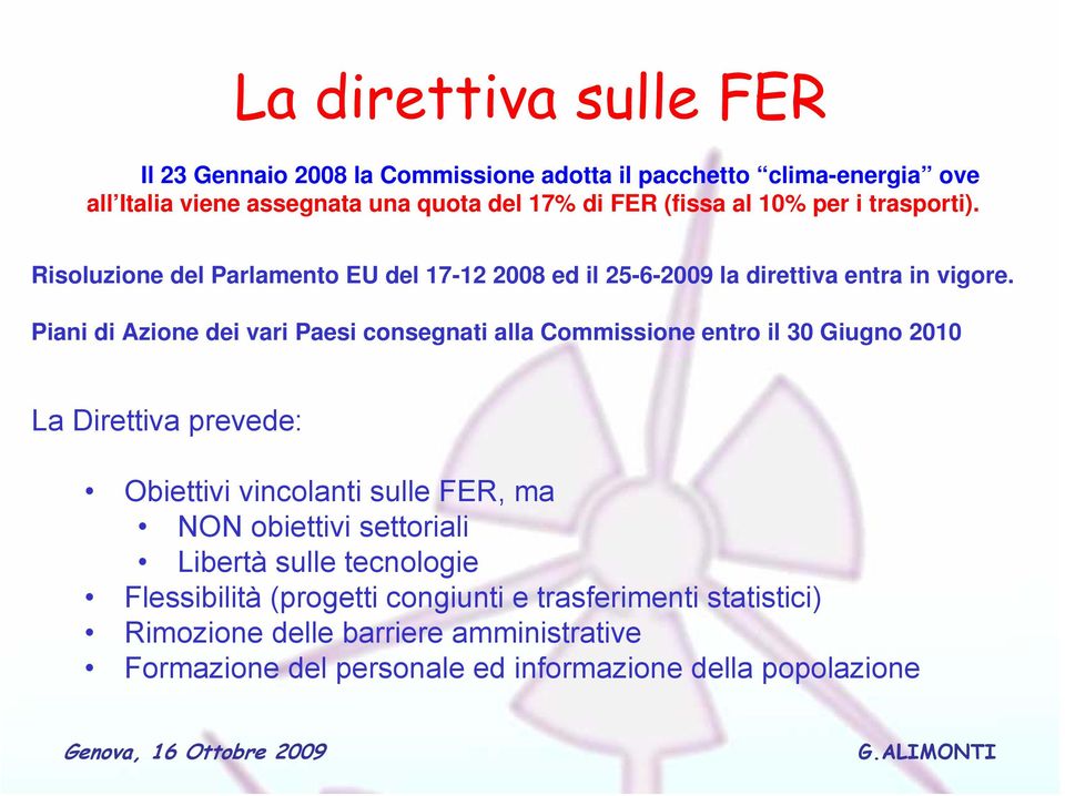 Piani di Azione dei vari Paesi consegnati alla Commissione entro il 30 Giugno 2010 La Direttiva prevede: Obiettivi vincolanti sulle FER, ma NON obiettivi