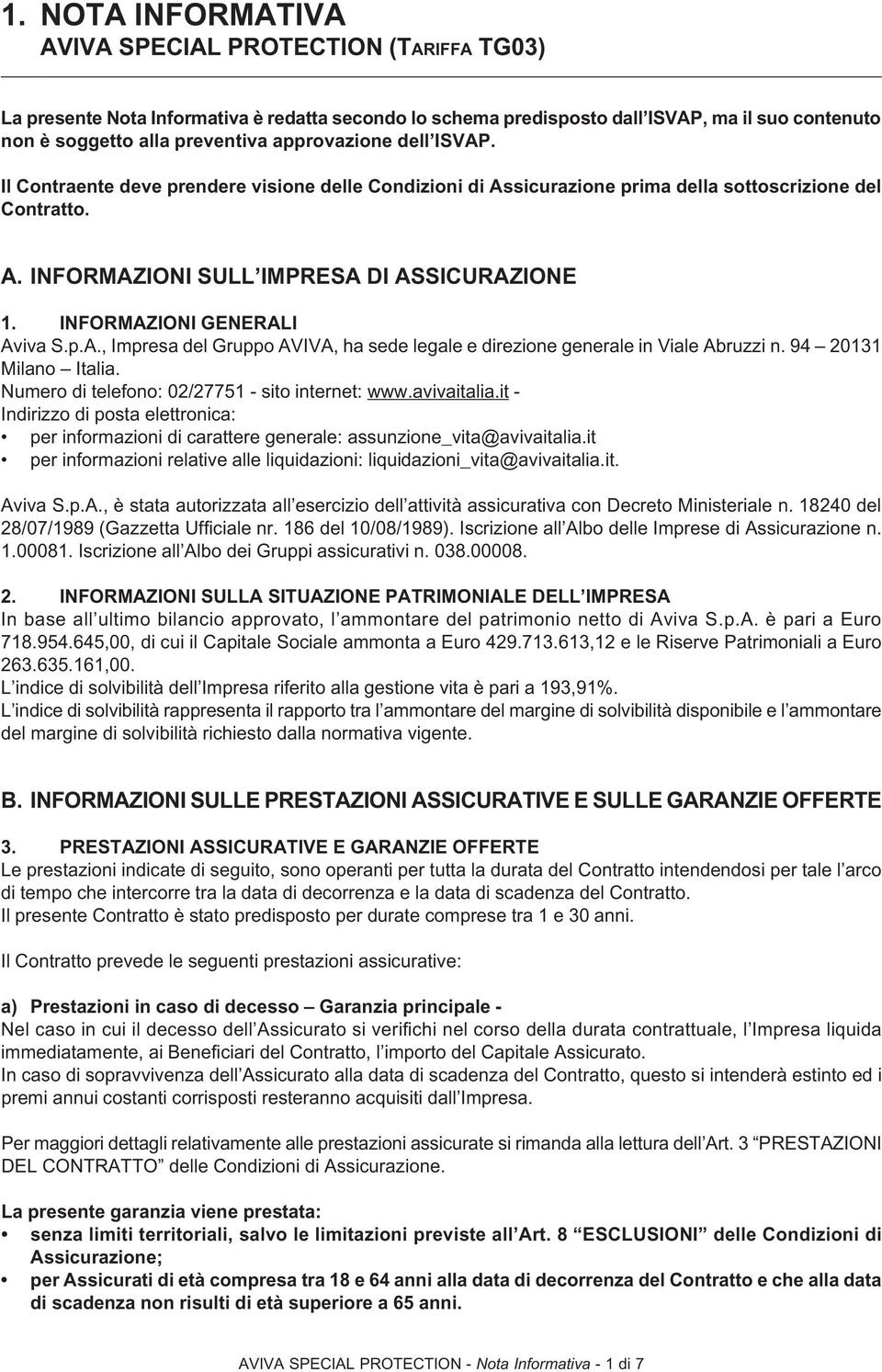 INFORMAZIONI GENERALI Aviva S.p.A., Impresa del Gruppo AVIVA, ha sede legale e direzione generale in Viale Abruzzi n. 94 20131 Milano Italia. Numero di telefono: 02/27751 - sito internet: www.