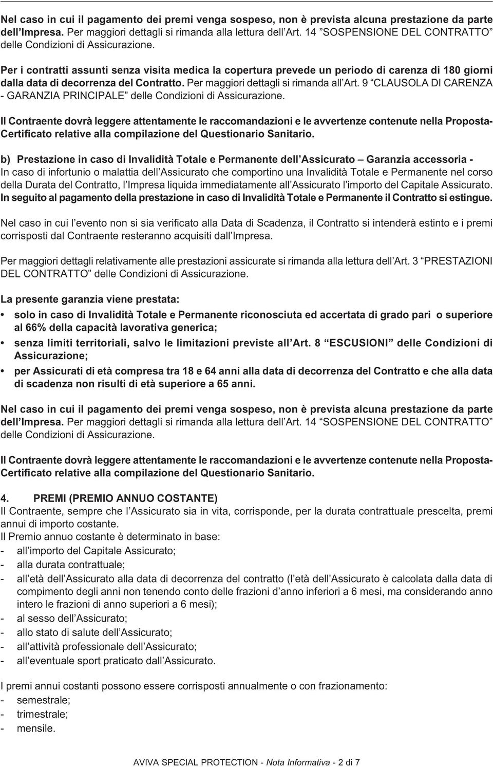 Per i contratti assunti senza visita medica la copertura prevede un periodo di carenza di 180 giorni dalla data di decorrenza del Contratto. Per maggiori dettagli si rimanda all Art.