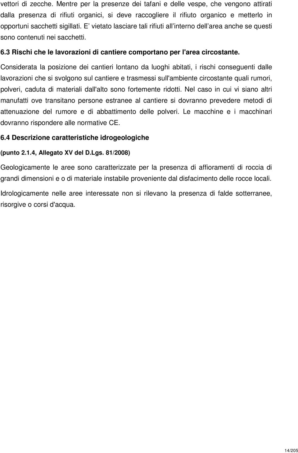 E vietato lasciare tali rifiuti all interno dell area anche se questi sono contenuti nei sacchetti. 6.3 Rischi che le lavorazioni di cantiere comportano per l'area circostante.