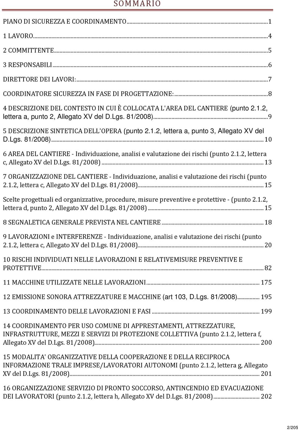 Lgs. 81/2008)... 10 6 AREA DEL CANTIERE - Individuazione, analisi e valutazione dei rischi (punto 2.1.2, lettera c, Allegato XV del D.Lgs. 81/2008)... 13 7 ORGANIZZAZIONE DEL CANTIERE - Individuazione, analisi e valutazione dei rischi (punto 2.