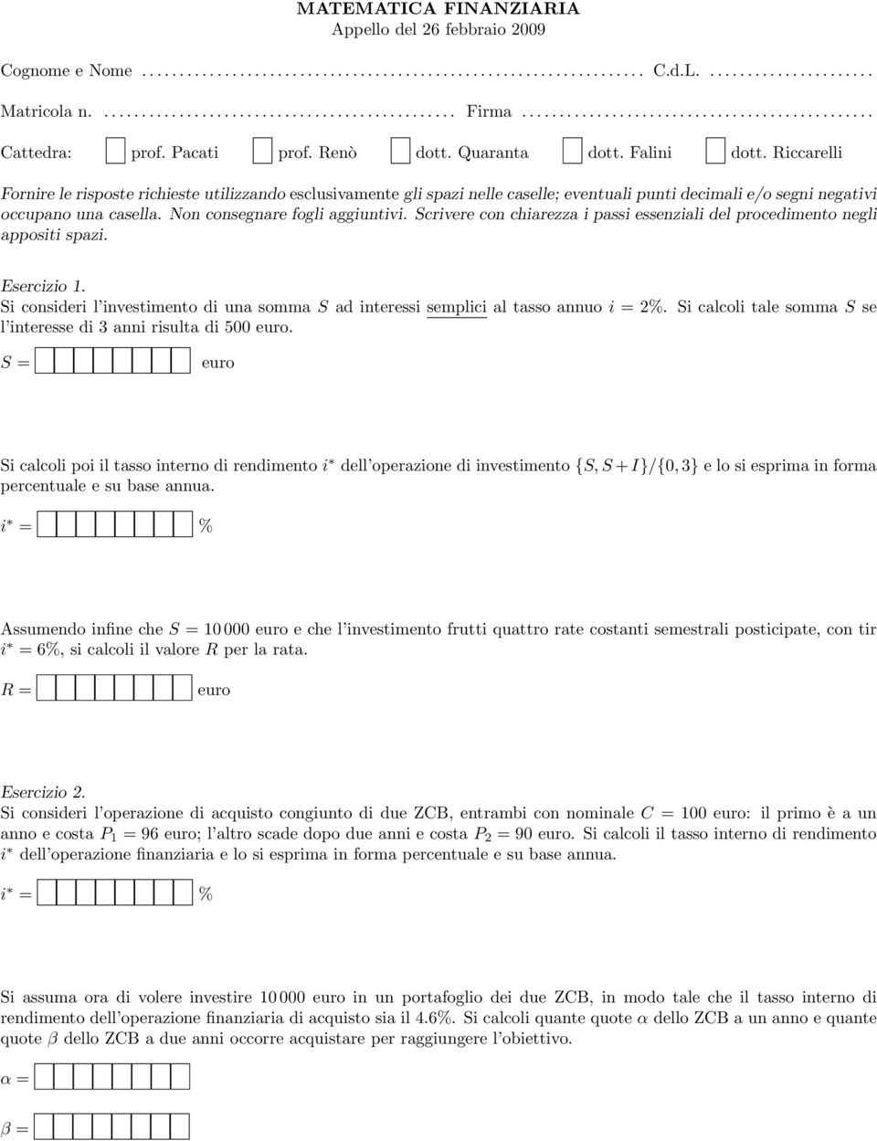 Scrivere con chiarezza i passi essenziali del procedimento negli appositi spazi. Esercizio 1. Si consideri l investimento di una somma S ad interessi semplici al tasso annuo i = 2%.