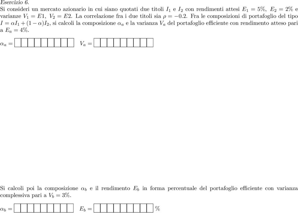 2 = E2. La correlazione fra i due titoli sia ρ = 0.2. Fra le composizioni di portafoglio del tipo I = αi 1 + (1 α)i 2, si calcoli la