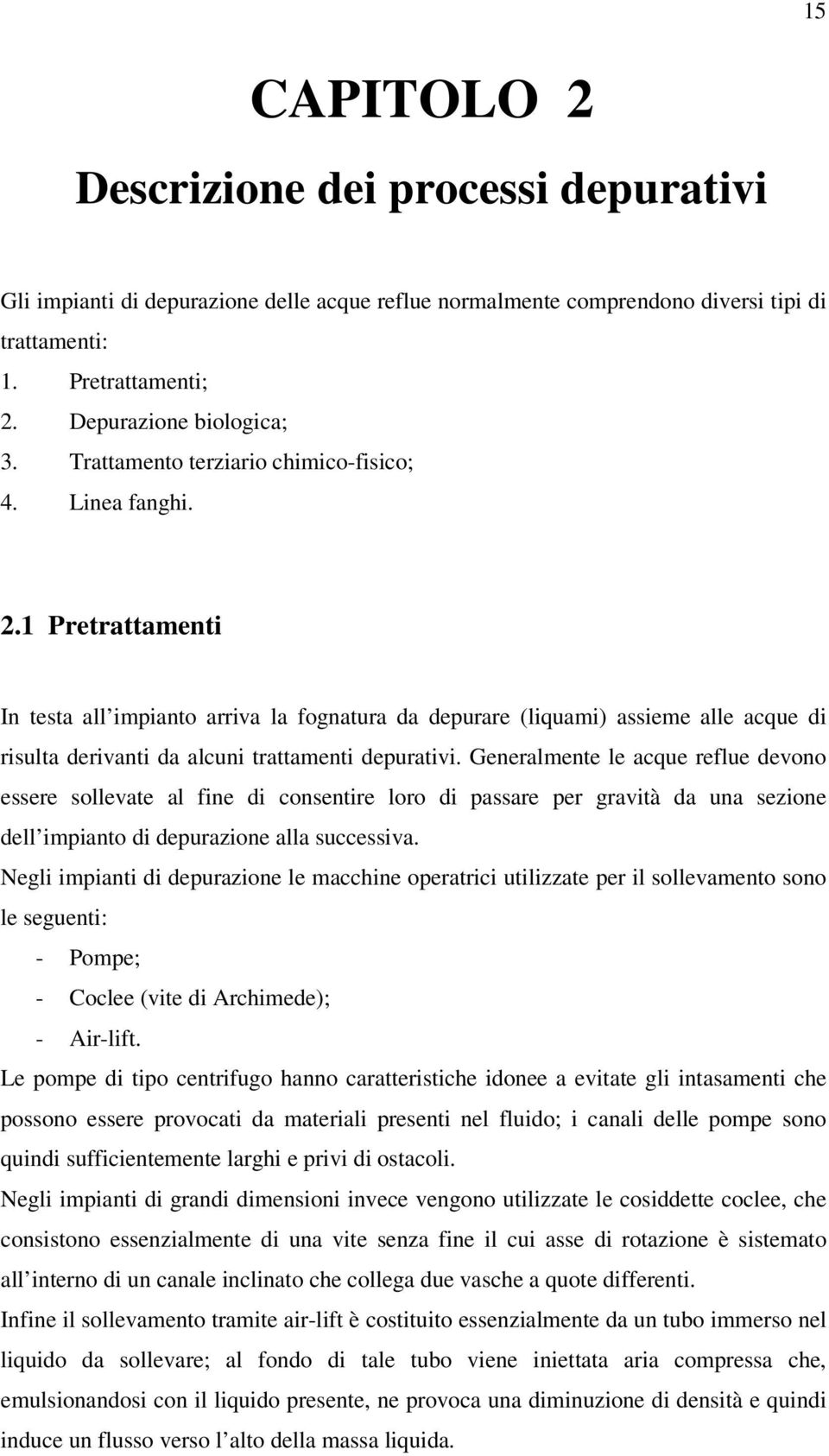 1 Pretrattamenti In testa all impianto arriva la fognatura da depurare (liquami) assieme alle acque di risulta derivanti da alcuni trattamenti depurativi.