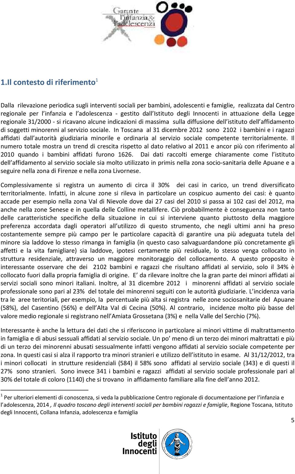 sociale. In Toscana al 31 dicembre 2012 sono 2102 i bambini e i ragazzi affidati dall autorità giudiziaria minorile e ordinaria al servizio sociale competente territorialmente.