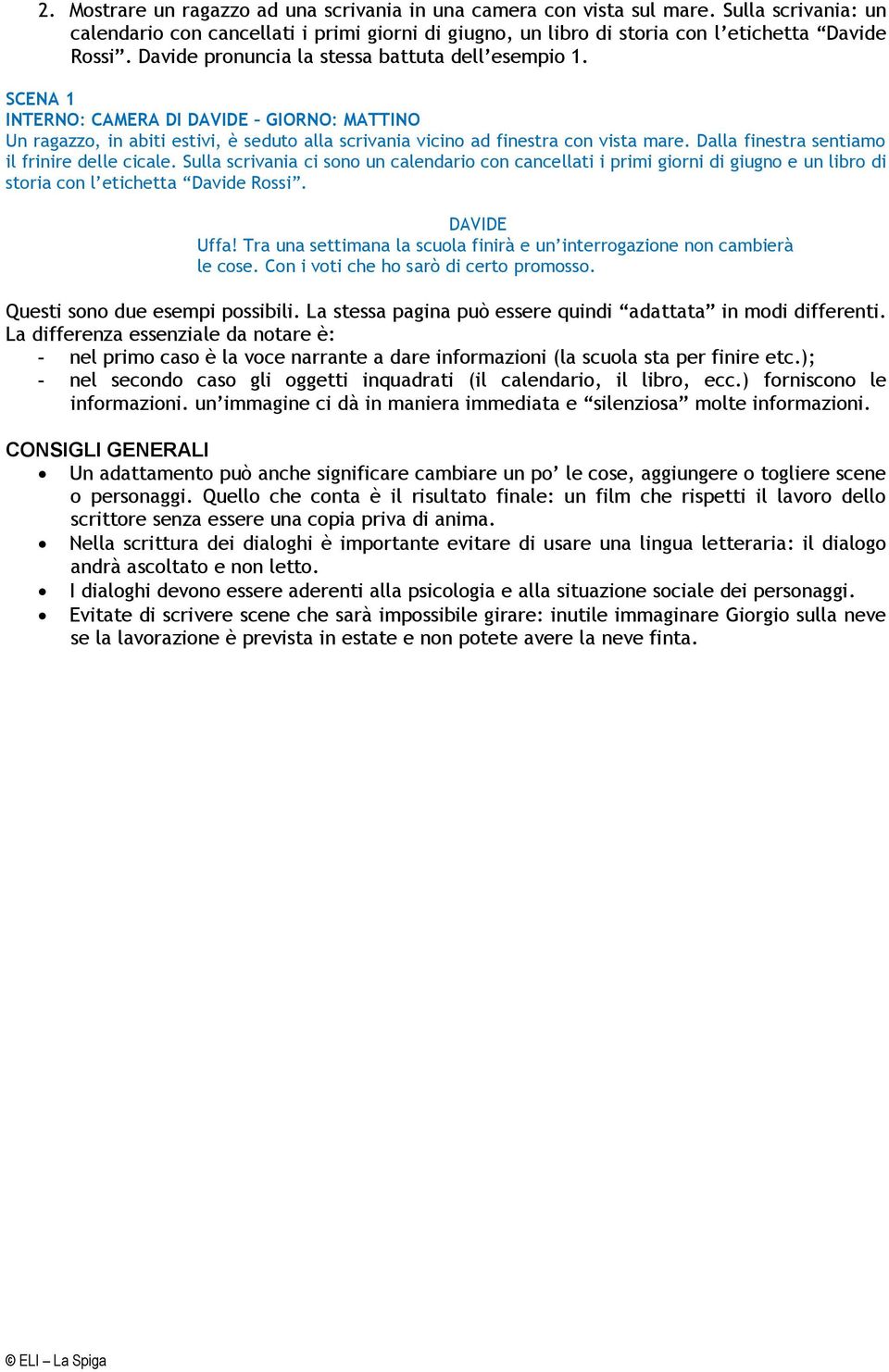 Dalla finestra sentiamo il frinire delle cicale. Sulla scrivania ci sono un calendario con cancellati i primi giorni di giugno e un libro di storia con l etichetta Davide Rossi. Uffa!