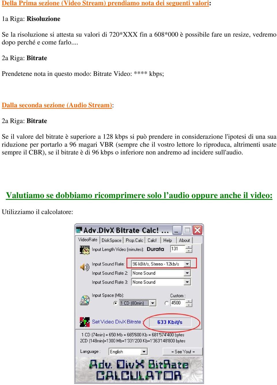 .. 2a Riga: Bitrate Prendetene nota in questo modo: Bitrate Video: **** kbps; Dalla seconda sezione (Audio Stream): 2a Riga: Bitrate Se il valore del bitrate è superiore a 128 kbps si