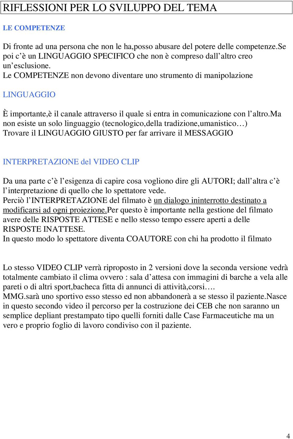 Le COMPETENZE non devono diventare uno strumento di manipolazione LINGUAGGIO È importante,è il canale attraverso il quale si entra in comunicazione con l altro.