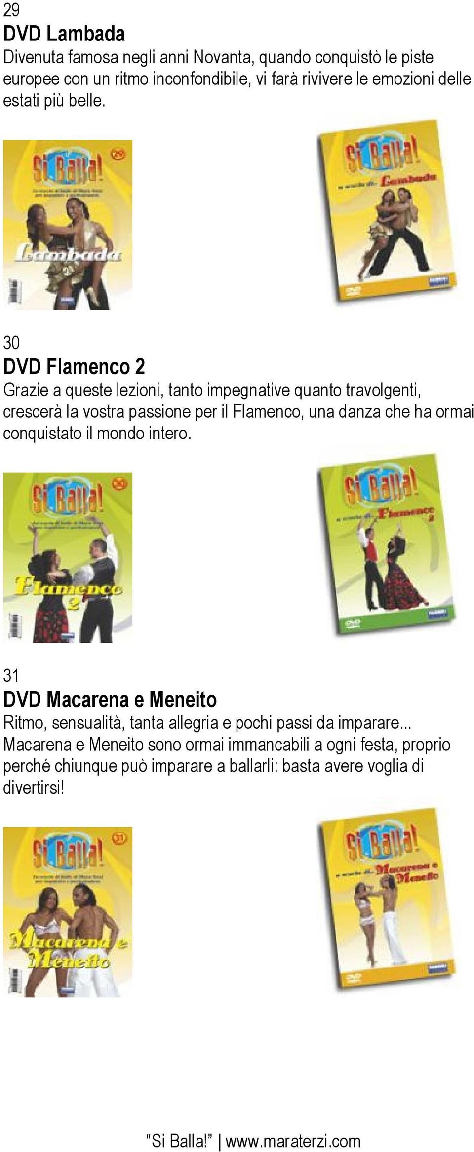 30 DVD Flamenco 2 Grazie a queste lezioni, tanto impegnative quanto travolgenti, crescerà la vostra passione per il Flamenco, una danza che ha