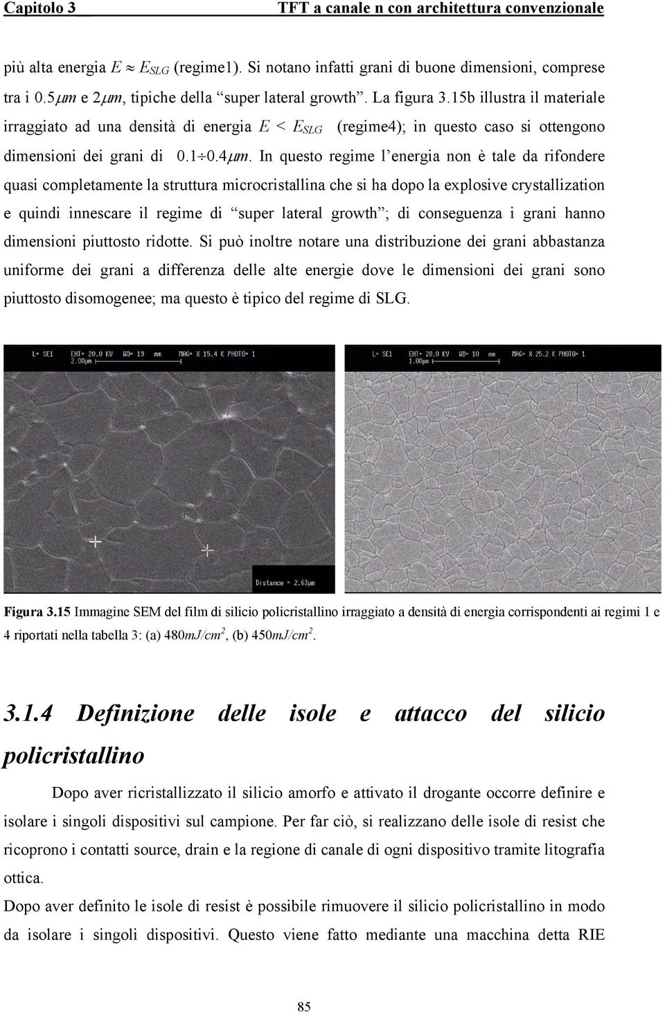 In questo regime l energia non è tale da rifondere quasi completamente la struttura microcristallina che si ha dopo la explosive crystallization e quindi innescare il regime di super lateral growth ;