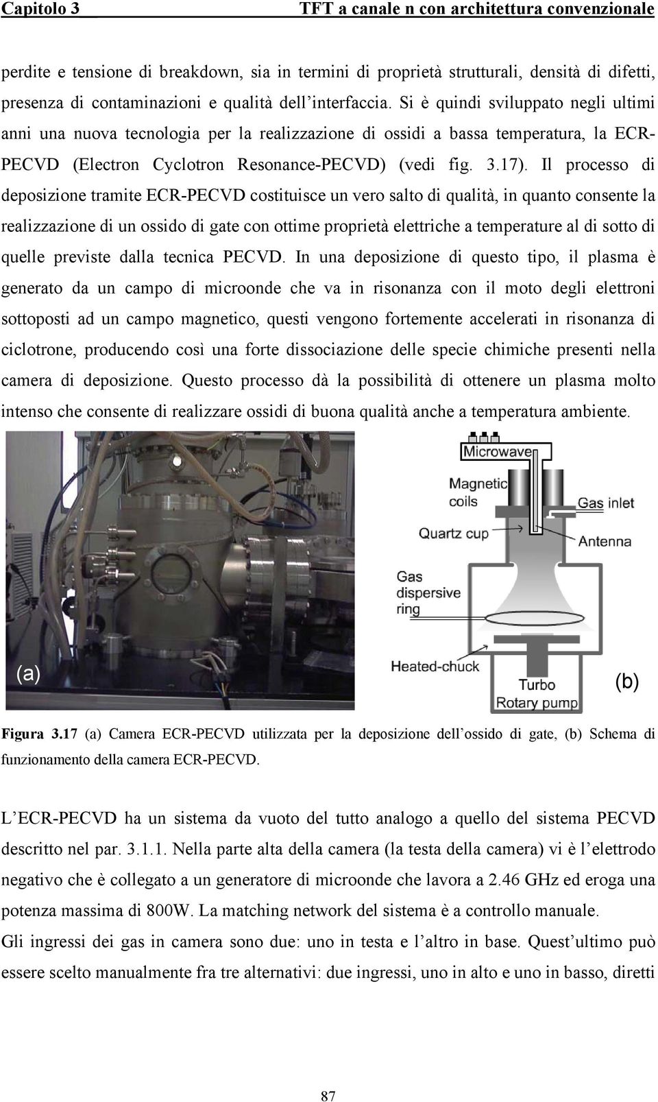 Il processo di deposizione tramite ECR-PECVD costituisce un vero salto di qualità, in quanto consente la realizzazione di un ossido di gate con ottime proprietà elettriche a temperature al di sotto