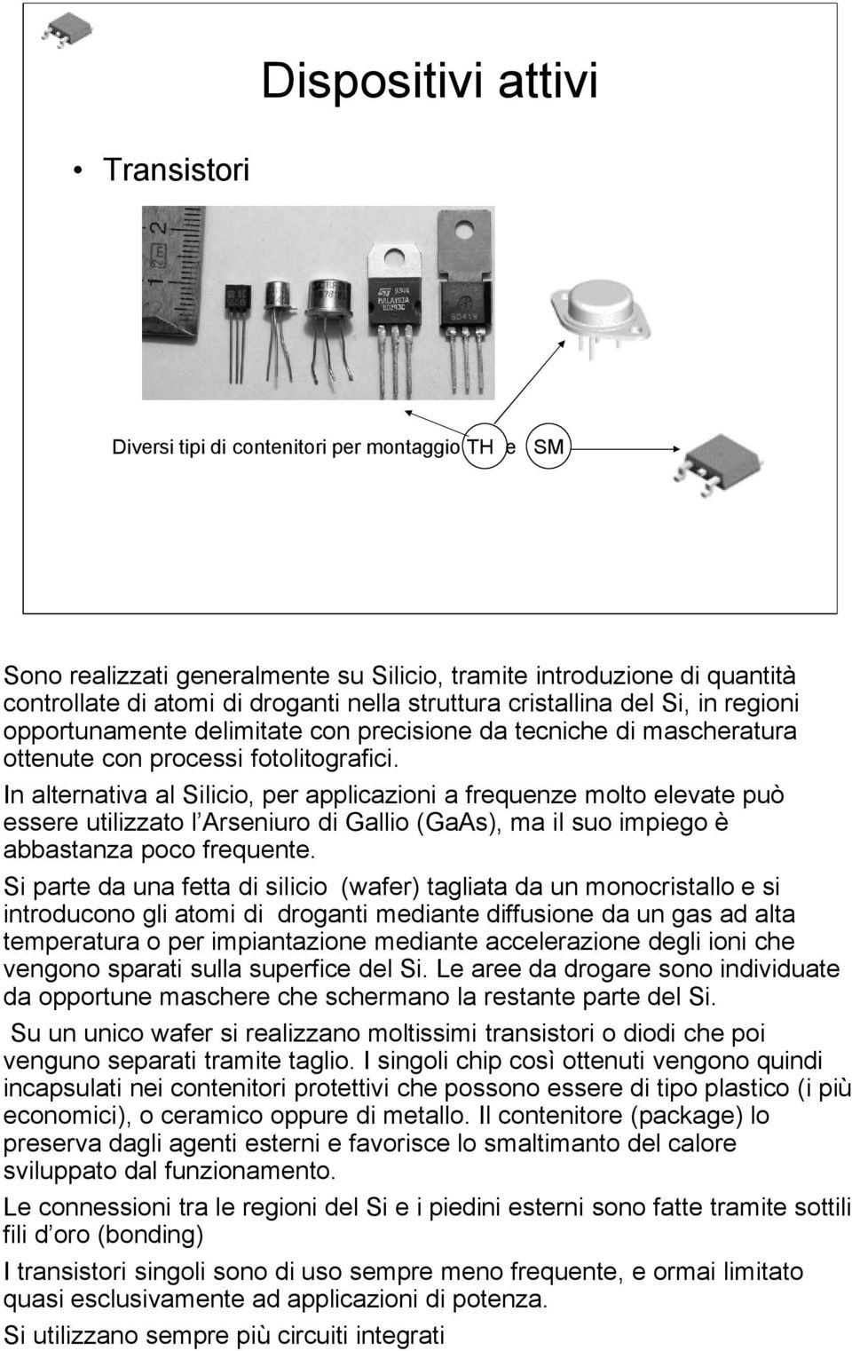 In alternativa al Silicio, per applicazioni a frequenze molto elevate può essere utilizzato l Arseniuro di Gallio (GaAs), ma il suo impiego è abbastanza poco frequente.