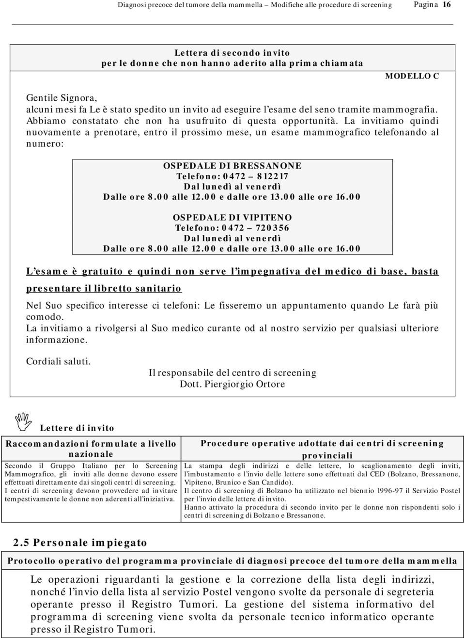 La invitiamo quindi nuovamente a prenotare, entro il prossimo mese, un esame mammografico telefonando al numero: OSPEDALE DI BRESSANONE Telefono: 0472 812217 Dal lunedì al venerdì Dalle ore 8.