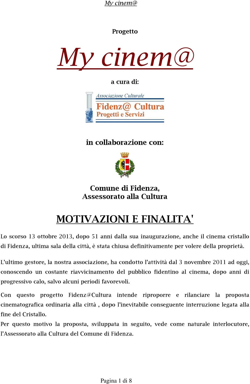 L ultimo gestore, la nostra associazione, ha condotto l attività dal 3 novembre 2011 ad oggi, conoscendo un costante riavvicinamento del pubblico fidentino al cinema, dopo anni di progressivo calo,