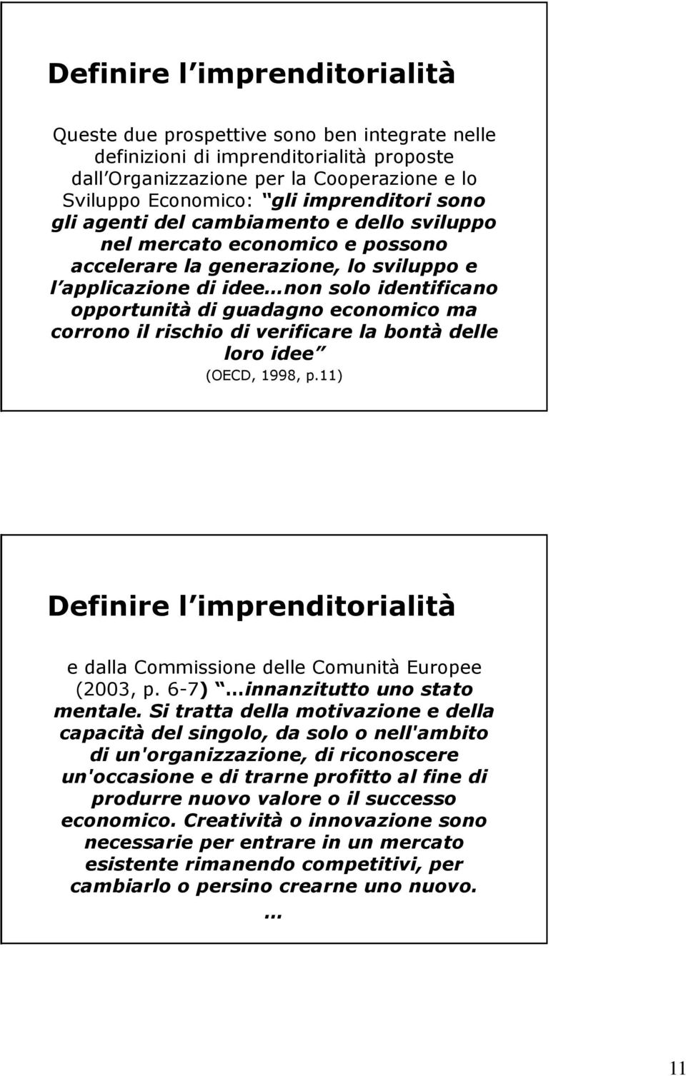 guadagno economico ma corrono il rischio di verificare la bontà delle loro idee (OECD, 1998, p.11) Definire l imprenditorialità e dalla Commissione delle Comunità Europee (2003, p.