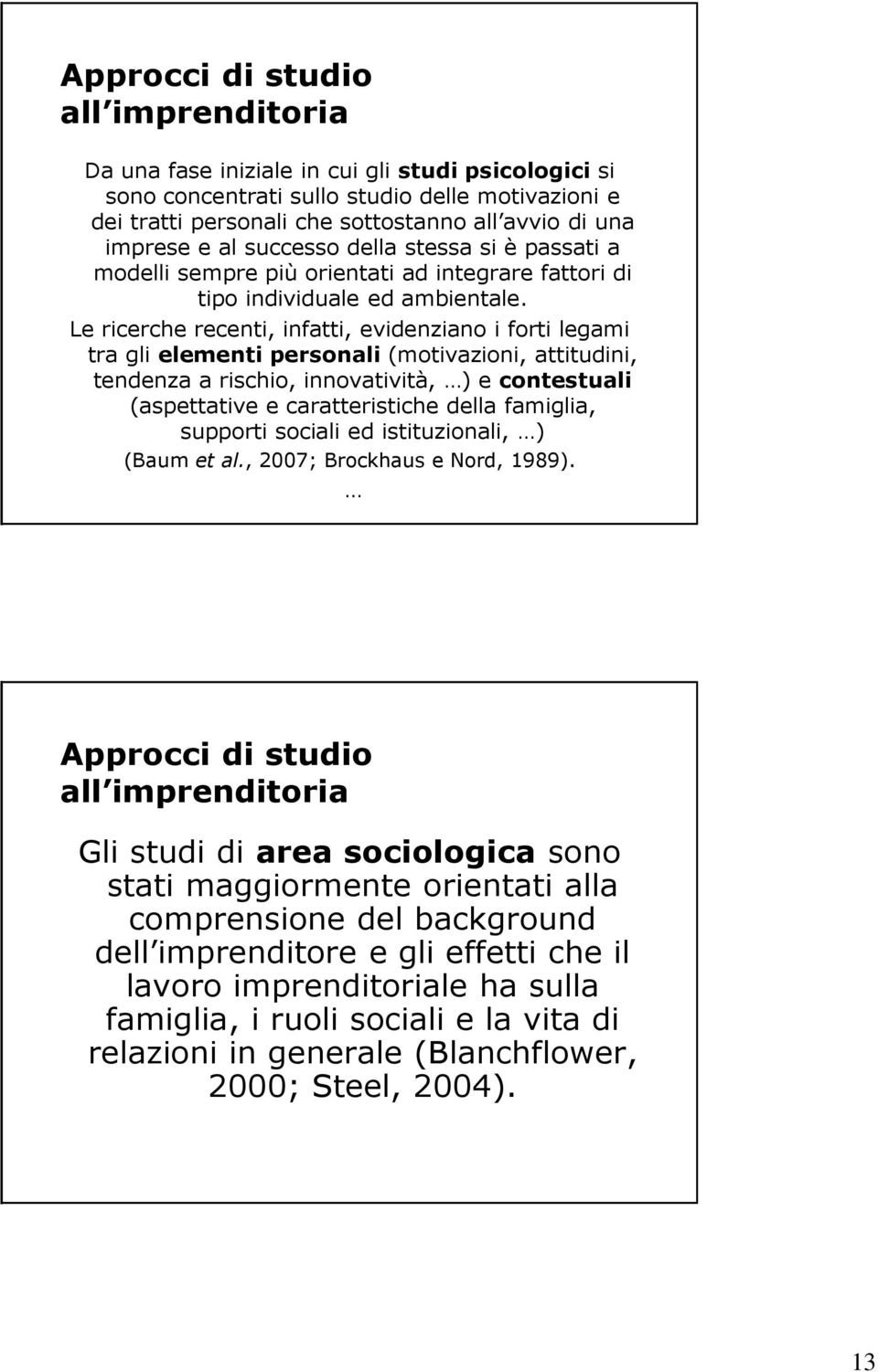 Le ricerche recenti, infatti, evidenziano i forti legami tra gli elementi personali (motivazioni, attitudini, tendenza a rischio, innovatività, ) e contestuali (aspettative e caratteristiche della