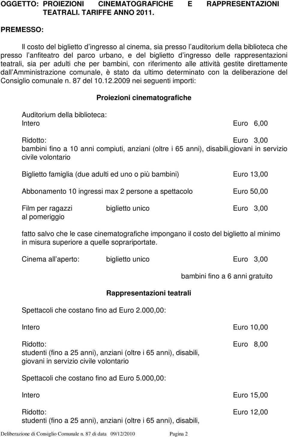 sia per adulti che per bambini, con riferimento alle attività gestite direttamente dall Amministrazione comunale, è stato da ultimo determinato con la deliberazione del Consiglio comunale n.