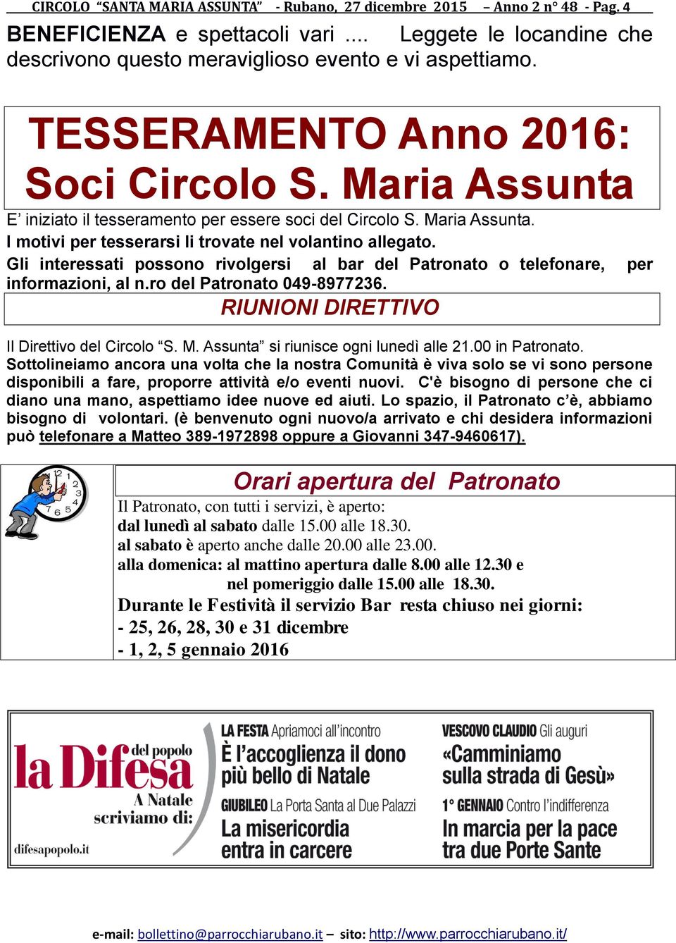 Gli interessati possono rivolgersi al bar del Patronato o telefonare, per informazioni, al n.ro del Patronato 049-8977236. RIUNIONI DIRETTIVO Il Direttivo del Circolo S. M.