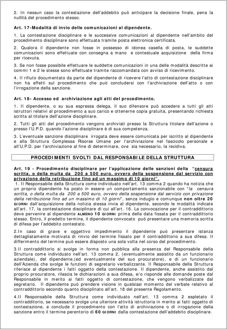 La contestazione disciplinare e le successive comunicazioni al dipendente nell ambito del procedimento disciplinare sono effettuata tramite posta elettronica certificata. 2.